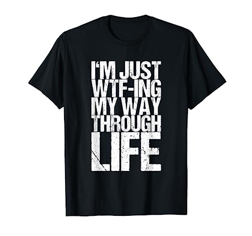 Solo estoy Wtf-ing My Way Through Life Camiseta
