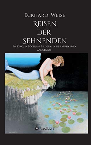 Reisen der Sehnenden: Im Kino, in Büchern, Bildern, in der Musik und anderswo (German Edition)