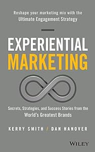 Experiential Marketing: Secrets, Strategies, and Success Stories from the World's Greatest Brands