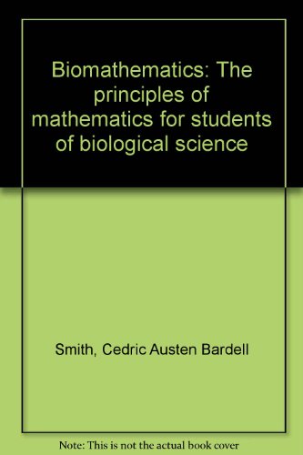 BIOMATHEMATICS: THE PRINCIPLES OF MATHEMATICS FOR STUDENTS OF BIOLOGICAL SCIENCE