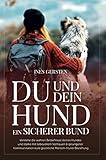 Du und dein Hund - Ein sicherer Bund: Verstehe die wahren Bedürfnisse deines Hundes und stärke mit liebevollem Vertrauen & gelungener Kommunikation eure glückliche Mensch-Hund-Beziehung