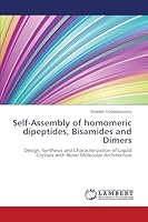 Self-Assembly of homomeric dipeptides, Bisamides and Dimers: Design, Synthesis and Characterization of Liquid Crystals with Novel Molecular Architecture 365972047X Book Cover