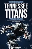 The Ultimate Tennessee Titans Trivia Book: A Collection of Amazing Trivia Quizzes and Fun Facts for Die-Hard Titans Fans!