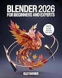 Blender 2026 for Beginners & Experts: A Complete Mastery Manual with Step-by-Step Tutorials, Pro Techniques, and Cutting-Edge Workflows to Create Stunning ... Renders, VFX (English Edition)