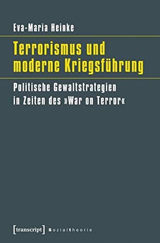 Terrorismus und moderne Kriegsführung: Politische Gewaltstrategien in Zeiten des 'War on Terror' (Sozialtheorie)