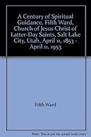 A Century of Spiritual Guidance, Fifth Ward, Church of Jesus Christ of Latter-Day Saints, Salt Lake City, Utah, April 11, 1853 - April 11, 1953 B000ZIPJG2 Book Cover