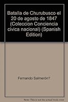 Batalla de Churubusco el 20 de agosto de 1847 (Colección Conciencia cívica nacional) 9688160040 Book Cover