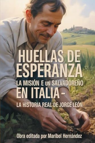 Huellas de Esperanza la Mision de un Salvadoreno en Italia: La Historia Real de Jorge Leon