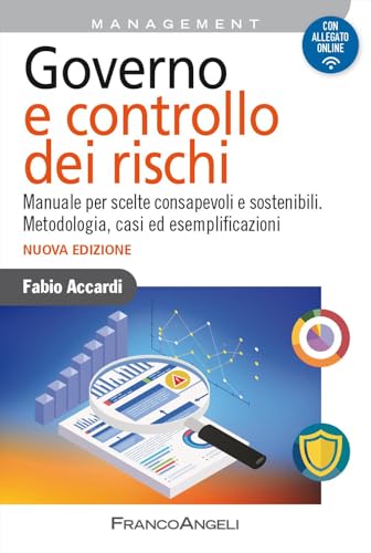 Governo E Controllo Dei Rischi. Manuale Per Scelte Consapevoli E Sostenibili. Metodologia, Casi Ed Esemplificazioni