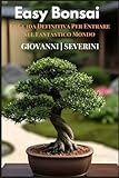 Easy Bonsai: La Guida Definitiva Per Entrare Nel Fantastico Mondo