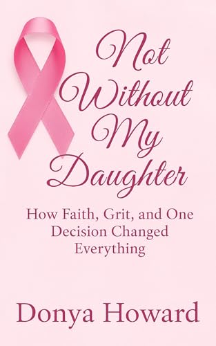 Not Without My Daughter: How Faith, Grit, and One Decision Changed Everything