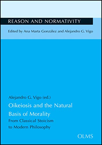 Oikeiosis and the Natural Basis of Morality: From Classical Stoicism to Modern Philosophy. (Reason and Normativity - Razón y Normatividad - Vernunft und Normativität)