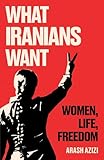 What Iranians Want: Women, Life, Freedom