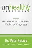 Unhealthy Anonymous: Exposing the Greatest Threat to Your Health and Happiness