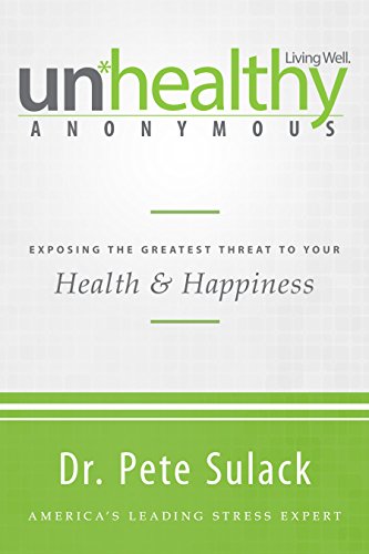 Unhealthy Anonymous: Exposing the Greatest Threat to Your Health and Happiness