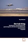 Der Irak-Krieg: Ideologische, sicherheitspolitische, geostrategische und ökonomische Motive der amerikanischen Irakpolitik