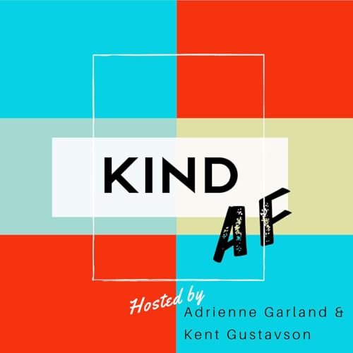 Kind AF Podcast By Adrienne Garland & Kent Gustavson cover art