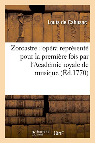 Zoroastre: Opéra Représenté Pour La Première Fois Par l'Académie Royale de Musique (Litterature) (French Edition)