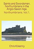 Saints and Swordsmen.: Northumbrians in the Anglo-Saxon Age. 1728822114 Book Cover