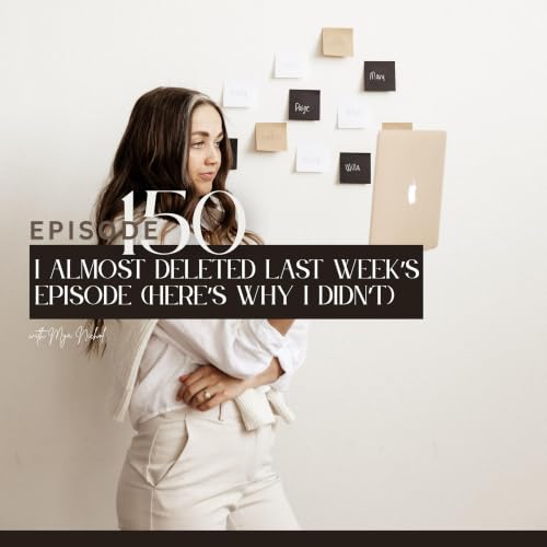 150. I almost deleted last week&rsquo;s episode (here&rsquo;s why I didn&rsquo;t)