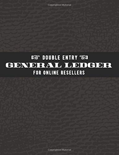 Double Entry General Ledger For Online Resellers: A Simple Inventory Financial Record Book For E-Commerce Entrepreneurs