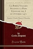  La Bibbia Volgare Secondo la Rara Edizione del I di Ottobre 1471, Vol. 8: Daniele, I Profeti Minori, I Maccabei (Classic Reprint)