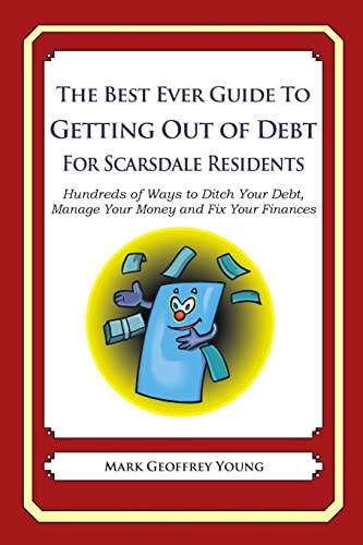 The Best Ever Guide to Getting Out of Debt for Scarsdale Residents: Hundreds of Ways to Ditch Your Debt, Manage Your Money and Fix Your Finances