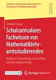 Schulcurriculares Fachwissen von Mathematiklehramtsstudierenden: Struktur, Entwicklung und Einfluss auf den Studienerfolg (Studien zur theoretischen ... Forschung in der Mathematikdidaktik)