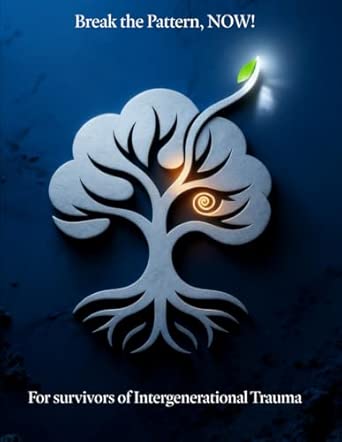 Break the Pattern, NOW!: For survivors of intergenerational trauma ...
