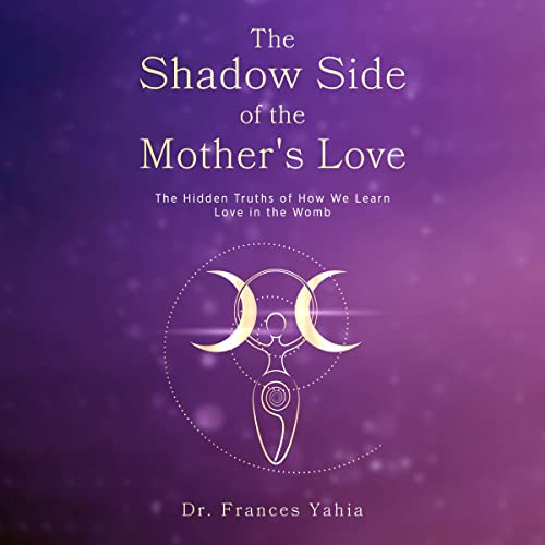 The Shadow Side of the Mother's Love by Dr. Frances Yahia episode artwork