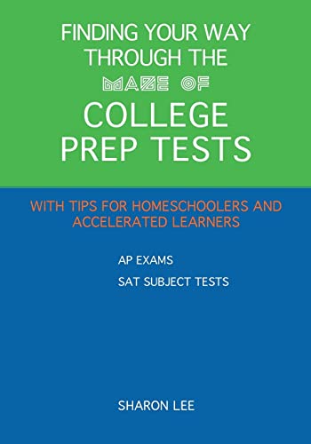 Finding Your Way through the Maze of College Prep Tests: A Guide to APs and SAT Subject Tests with Tips for Homeschoolers and Accelerated Learners Finding Your Way through the Maze of College Prep Tests: A Guide to APs and SAT Subject Tests with Tips for Homeschoolers and Accelerated Learners