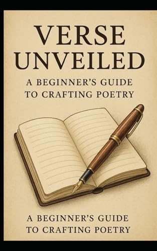 Verse Unveiled: A Beginner'S Guide To Crafting Poetry: A Simple Guide To Writing Poetry