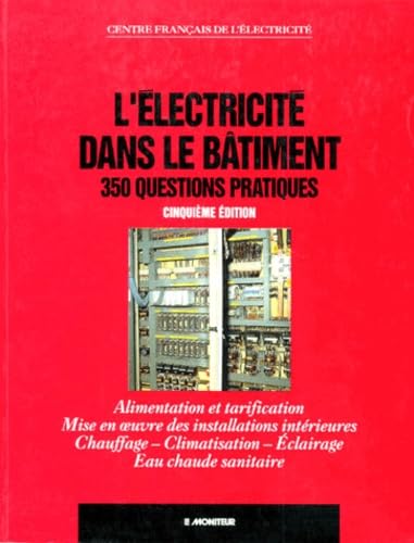 L'Electricite Dans Le Batiment. 350 Questions Pratiques, Alimentation Et Tarification, Mise En Oeuvre Des Installations Interieures, Chauffage, ... 5eme Edition Mise A Jour Et Augmentee 1996