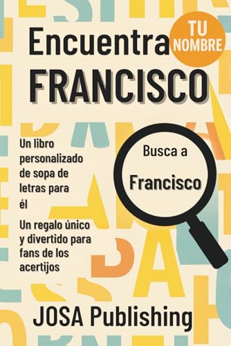 Encuentra tu nombre: Francisco – Un libro personalizado de sopa de letras para él: El regalo perfecto para él: un reto único que jamás olvidará