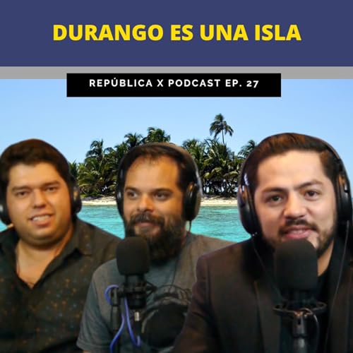 EP. 27 DURANGO ES UNA ISLA FT COLECTIVO INDISTINTO Y SAMUEL HERRERA