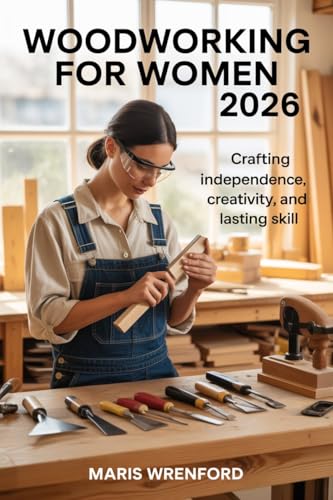 Woodworking for Women 2026: Crafting Independence, Creativity, and Lasting Skill