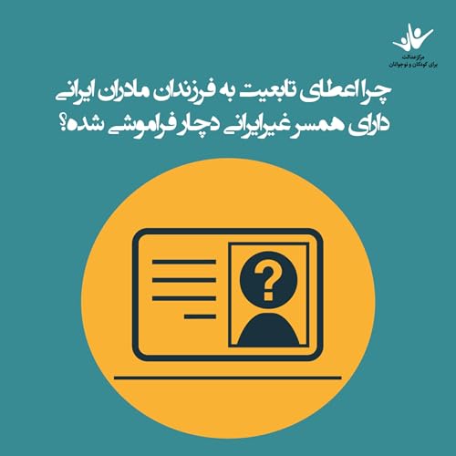 چرا اعطای تابعیت به فرزندان مادران ایرانی دارای همسر غیرایرانی دچار فراموشی شده؟ - بخش سوم