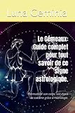  Le Gémeaux: Guide complet pour tout savoir de ce signe astrologique.: Harmoniser son corps, son esprit et son âme grâce à l\'astrologie.