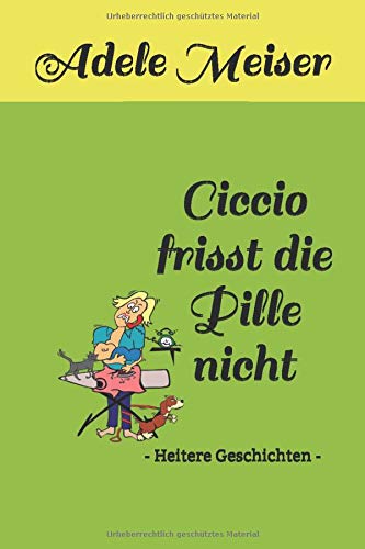 Preisvergleich Produktbild Ciccio frisst die Pille nicht: - Heitere Geschichten