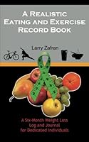 A Realistic Eating and Exercise Record Book: A Six-Month Weight Loss Log and Journal for Dedicated Individuals 1456315250 Book Cover