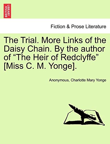 The Trial. More Links of the Daisy Chain. By the author of "The Heir of Redclyffe" [Miss C. M. Yonge].