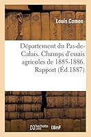Da(c)Partement Du Pas-de-Calais. Champs D'Essais Agricoles de 1885-1886. Rapport de M. Comon, 2013010923 Book Cover