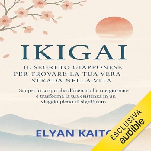 IKIGAI - Il Segreto Giapponese per Trovare la Tua Vera Strada nella Vita Audiolivro Por Elyan Kaito capa