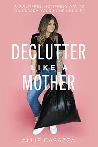  Declutter Like a Mother: A Guilt-Free, No-Stress Way to Transform Your Home and Your Life (English Edition)