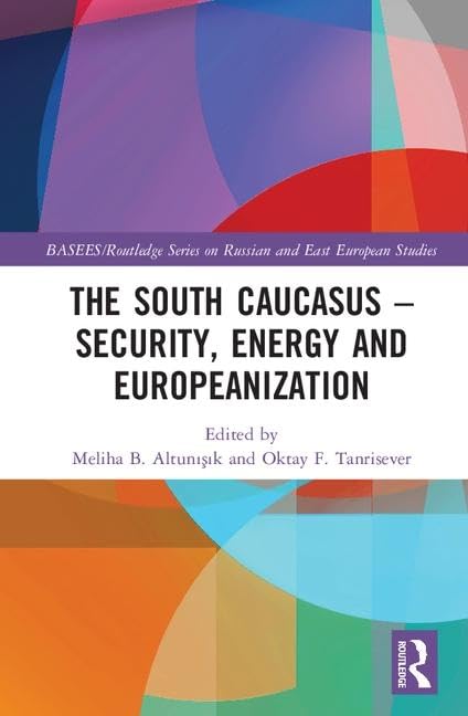 The South Caucasus - Security, Energy and Europeanization (BASEES/Routledge Series on Russian and East European Studies)      1st Edition