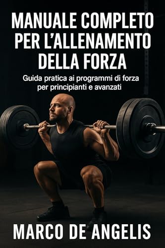 Manuale completo per l'allenamento della forza: Guida pratica ai programmi di forza per principianti e avanzati