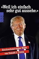 "Weil ich einfach sehr gut aussehe." Erschreckend wahre Worte von Donald J. Trump 349963242X Book Cover