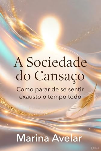 A Sociedade do Cansaço: como parar de se sentir exausto o tempo t...