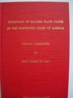 Dictionary of Spanish Place Names of the Northwest Coast of America: California 0939586010 Book Cover