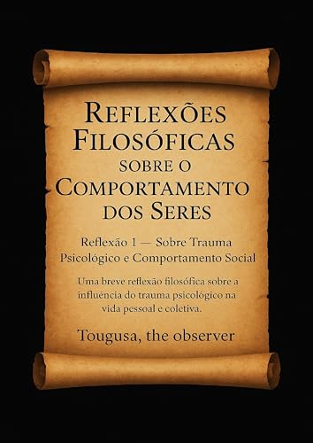 Reflexão 1 – Sobre Trauma Psicológico e Comportamento Social: A influência do trauma psicológico na vida pessoal e coletiva. (Reflexões Filosóficas sobre o Comportamento dos Seres)